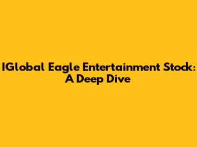 IGlobal Eagle Entertainment Stock: A Deep Dive