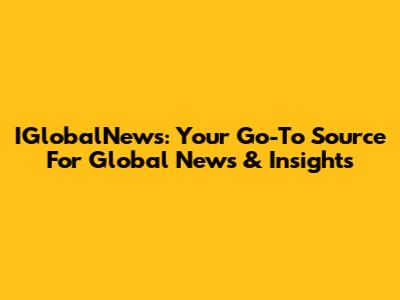 IGlobalNews: Your Go-To Source For Global News & Insights