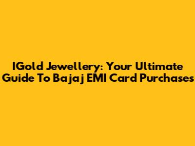 IGold Jewellery: Your Ultimate Guide To Bajaj EMI Card Purchases