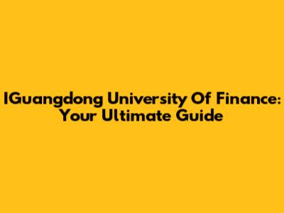 IGuangdong University Of Finance: Your Ultimate Guide