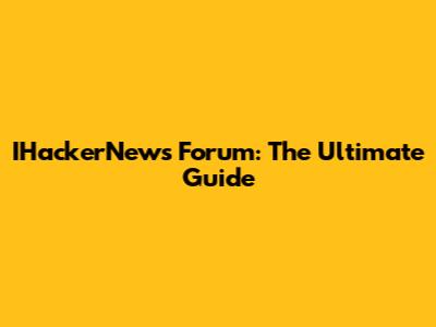 IHackerNews Forum: The Ultimate Guide