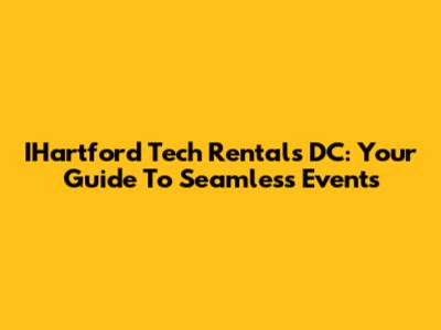 IHartford Tech Rentals DC: Your Guide To Seamless Events