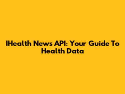 IHealth News API: Your Guide To Health Data