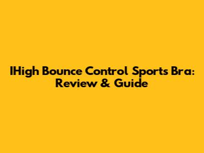 IHigh Bounce Control Sports Bra: Review & Guide