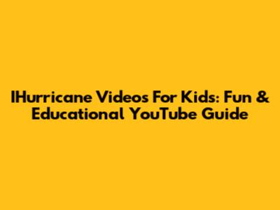 IHurricane Videos For Kids: Fun & Educational YouTube Guide