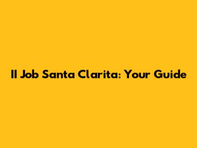 II Job Santa Clarita: Your Guide