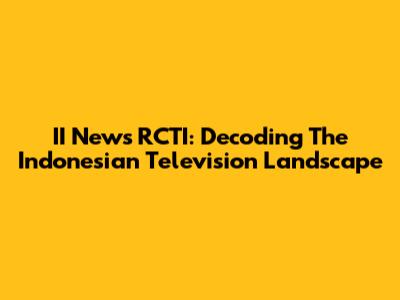 II News RCTI: Decoding The Indonesian Television Landscape