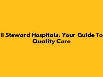 II Steward Hospitals: Your Guide To Quality Care