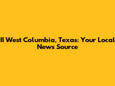II West Columbia, Texas: Your Local News Source