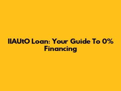 IIAUtO Loan: Your Guide To 0% Financing
