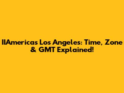 IIAmerica's Los Angeles: Time, Zone & GMT Explained!