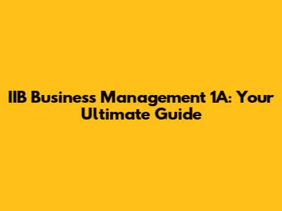 IIB Business Management 1A: Your Ultimate Guide