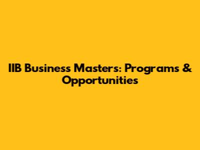 IIB Business Master's: Programs & Opportunities