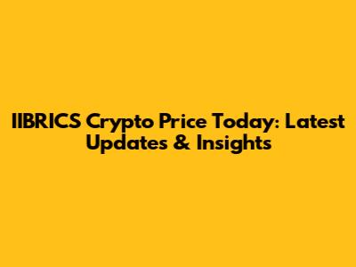 IIBRICS Crypto Price Today: Latest Updates & Insights