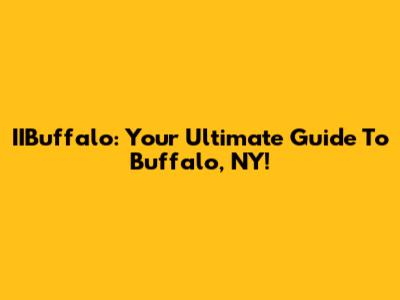 IIBuffalo: Your Ultimate Guide To Buffalo, NY!