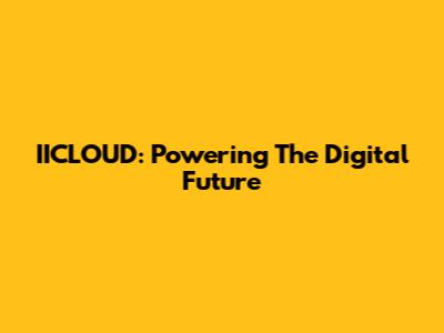 IICLOUD: Powering The Digital Future