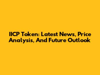 IICP Token: Latest News, Price Analysis, And Future Outlook