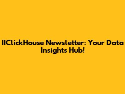 IIClickHouse Newsletter: Your Data Insights Hub!