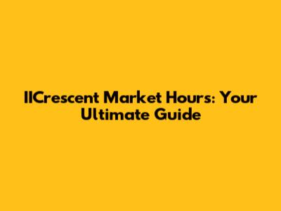 IICrescent Market Hours: Your Ultimate Guide