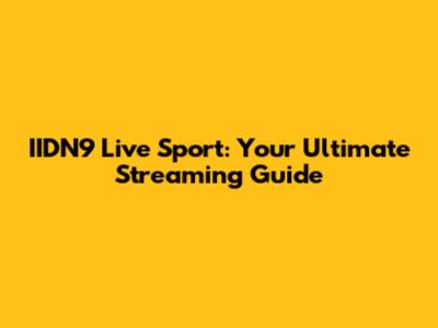 IIDN9 Live Sport: Your Ultimate Streaming Guide