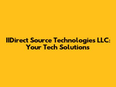 IIDirect Source Technologies LLC: Your Tech Solutions