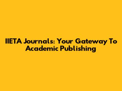 IIETA Journals: Your Gateway To Academic Publishing