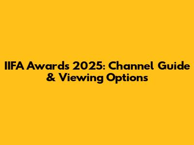IIFA Awards 2025: Channel Guide & Viewing Options