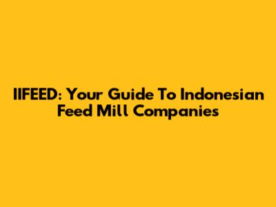 IIFEED: Your Guide To Indonesian Feed Mill Companies