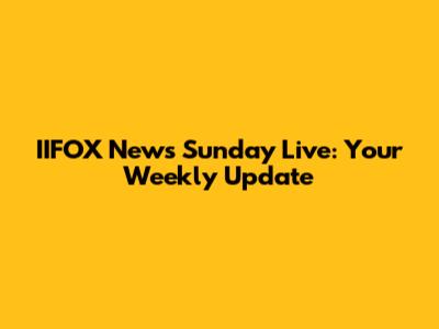 IIFOX News Sunday Live: Your Weekly Update