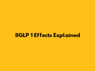 IIGLP 1 Effects Explained