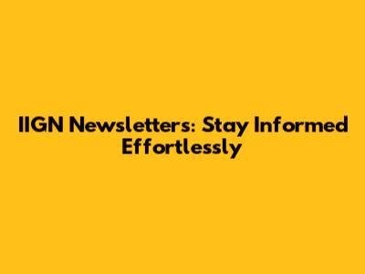 IIGN Newsletters: Stay Informed Effortlessly
