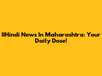 IIHindi News In Maharashtra: Your Daily Dose!