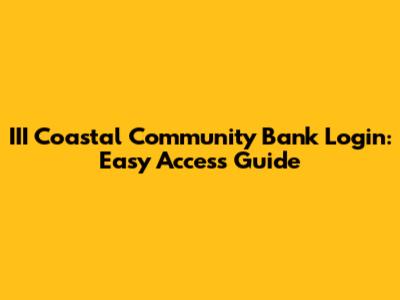 III Coastal Community Bank Login: Easy Access Guide