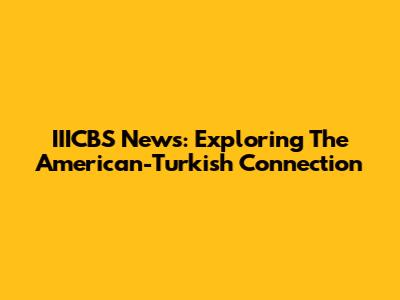 IIICBS News: Exploring The American-Turkish Connection
