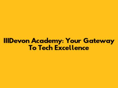 IIIDevon Academy: Your Gateway To Tech Excellence
