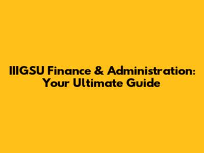 IIIGSU Finance & Administration: Your Ultimate Guide
