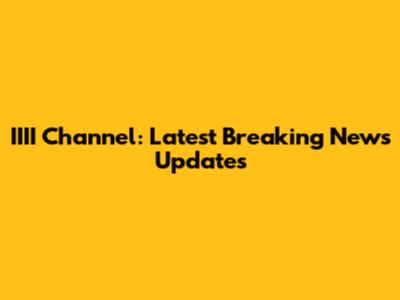IIII Channel: Latest Breaking News Updates