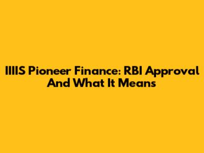 IIIIS Pioneer Finance: RBI Approval And What It Means