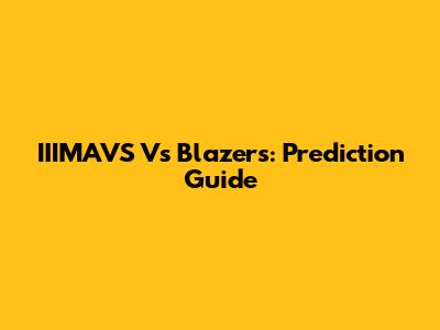 IIIMAVS Vs Blazers: Prediction Guide