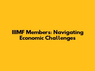 IIIMF Members: Navigating Economic Challenges