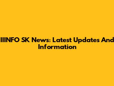IIINFO SK News: Latest Updates And Information