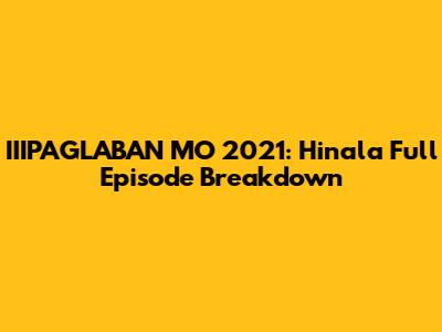 IIIPAGLABAN MO 2021: Hinala Full Episode Breakdown