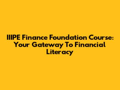 IIIPE Finance Foundation Course: Your Gateway To Financial Literacy
