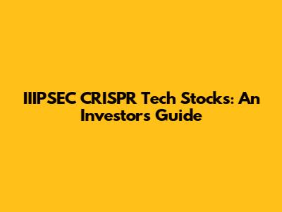 IIIPSEC CRISPR Tech Stocks: An Investor's Guide