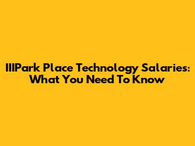 IIIPark Place Technology Salaries: What You Need To Know
