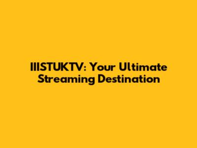 IIISTUKTV: Your Ultimate Streaming Destination