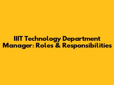 IIIT Technology Department Manager: Roles & Responsibilities