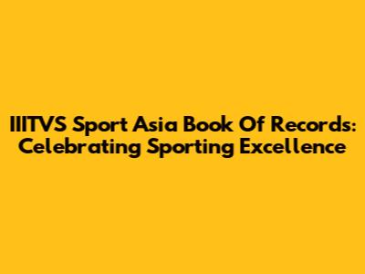 IIITVS Sport Asia Book Of Records: Celebrating Sporting Excellence