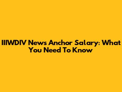IIIWDIV News Anchor Salary: What You Need To Know