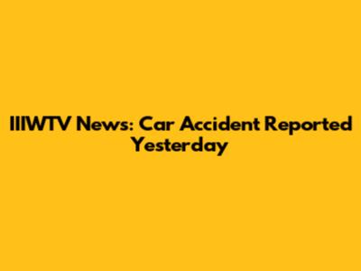 IIIWTV News: Car Accident Reported Yesterday